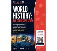 World History: The Connected Story: A Complete Overview of Human Civilizations from Ancient Times to Today - for Students, Homeschool Families, and Lifelong Learners