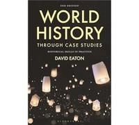 World History through Case Studies - Eaton David Grand Valley State University USA - Bloomsbury Publishing PLC - Livre en Anglais - Hardback Eaton David Grand Valley State University USAEaton David Gr