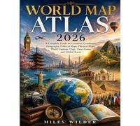 World Map Atlas 2026: A Complete Guide to Countries, Continents, Geography, Political Maps, Physical Maps, World Capitals, Flags, Time Zones, and Global Travel