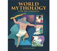 World Mythology for Beginners 50 Timeless Tales from Around the Globe by Zachary Hamby Zachary Hamby (Auteur)