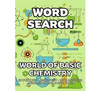 World of Basic Chemistry Word Search: 80 Atoms Molecules and Elements -Themed Large-Print Puzzles For Adults - 1,600+ Words to Find - Includes Answer Keys & Bonus Quiz Word