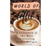 World of Coffee: A Collection of the Most Interesting Coffee Recipes