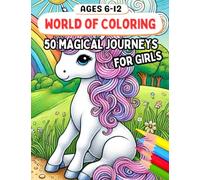 World of Coloring: 50 Magical Journeys for Girls: Featuring Unicorns, Castles, Animals, Fantasy and More for Ages 6-12