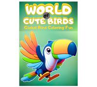 World of Cute Birds: Global Bird Coloring Fun: 45 Adorable Birds to Color from Every Corner of the Globe - Bring the World’s Most Charming Birds to ... Kids, Families, and Anyone Who Loves Birds.