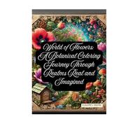 World of Flowers: A Botanical Coloring Journey Through Realms Real and Imagined: From Enchanted Gardens to Floating Blooms - 250+ Pages of Floral Fantasy
