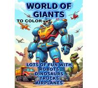 World of Giants: Awaken children's creativity with; Dinosaurs, Robots, Trucks, Planes to Color