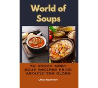 World of Soups: 50 Iconic Meat Soup Recipes from Around the Globe
