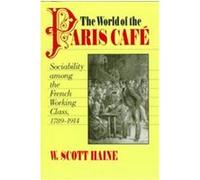 World of the Paris Cafe, The Johns Hopkins University Studies in Historical and Political Science W. Scott Haine (Auteur)