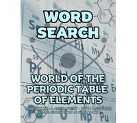 World of The Periodic Table Of Elements Word Search: 80 Elements Atoms and Chemicals -Themed Large-Print Puzzles For Adults - 1,600+ Words to Find - Includes Answer Keys & Bonus Quiz Word