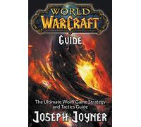 World of Warcraft Guide: The Ultimate WoW Game Strategy and Tactics Guide