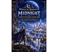 WORLD OF WARCRAFT: MIDNIGHT COMPLETE PLAYER’S GUIDE 2026: Leveling, Classes, Builds, Gear, Dungeons, Delves, Raids, Professions, Housing & Endgame