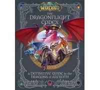 World of Warcraft: The Dragonflight Codex: (A Definitive Guide to the Dragons of Azeroth)