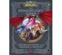 World of Warcraft: The Dragonflight Codex: (A Definitive Guide to the Dragons of Azeroth)