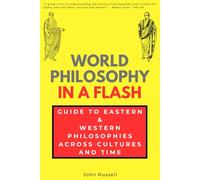 World Philosophy in a Flash: Guide to Eastern & Western Philosophies Across Cultures and Time