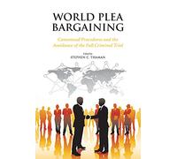 World Plea Bargaining: Consensual Procedures and the Avoidance of the Full Criminal Trial
