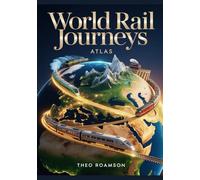 World Rail Journeys Atlas: Historic, Scenic & Modern Train Routes with Maps