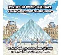World’s 50 Iconic Buildings: A Global Architecture Coloring Journey: Relaxing Line-Art Illustrations Featuring the World’s Most Famous Landmarks