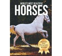 World’s Most Beautiful Horses - Wonders in Photos: A Coffee Table Book of Majestic Horses and Elegant Breeds from Around the World