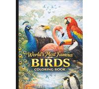World’s Most Famous Birds Coloring Book: 50+ Beautiful Bird Illustrations of Iconic Species from Around the Globe - With Fun Facts & Educational Pages