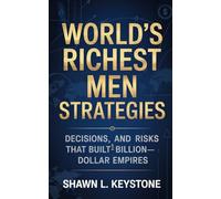 World’s Richest Men Strategies: Decisions, and Risks That Built Billion-Dollar Empires