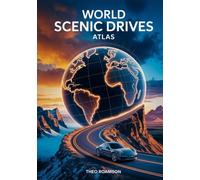 World Scenic Drives Atlas: Iconic Roads, Routes, Maps & Scenic Journeys