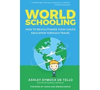 World Schooling: How to Revolutionize Your Child's Education Through Family Travel