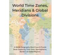 World Time Zones, Meridians & Global Divisions: A World Geography Word Search Puzzle Book Exploring Time Zones, Hemispheres, Borders & Global Regions
