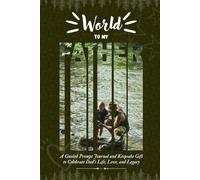 World to My Father: A Guided Prompt Journal & Keepsake Gift to Celebrate Dad's Life, Love, and Legacy