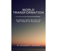 World Transformation, Creating New Worlds for the Future of Humanity: detailed explanation of the World | technology to design, create worlds | means ... | gift for activists, thinkers, students