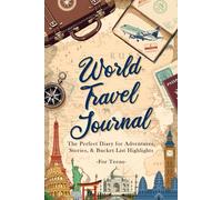 World Travel Journal for Teens: The Perfect Diary for Adventures, Stories, & Bucket & Bucket List Highlights