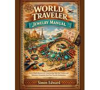 World Traveler Jewelry Manual: An In-Depth Resource for Constructing High-End Trinkets and Bohemion Ornaments from Your Favorite Destinations