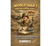 World War 2 - Did You Know That?: 1,000 Fascinating Facts, Secret Stories, and Little-Known Truths from the Second World War
