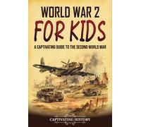 World War 2 for Kids: A Captivating Guide to the Second World War