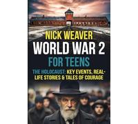 World War 2 for Teens: The Holocaust: Key Events, Real-life Stories, and Tales of Courage