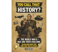 World War 2 Quiz and Trivia Challenge, You Call That History: For Men Who Know Their Tanks From Their Tea Rations