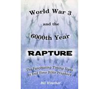 World War 3 and the 6000th Year Rapture: The Fascinating Timing Signs to End Time Bible Prophecy
