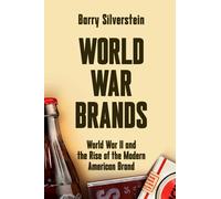 WORLD WAR BRANDS: World War II and the Rise of the Modern American Brand