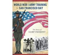 World War I Army Training By San Francisco Bay:: The Story Of Camp Fremont