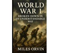 World War I Broken Down In An Understandable Way