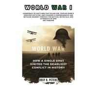 World War I: How A Single Shot Ignited The Deadliest Conflict In History (Collections Of History You Wil Love To Read)
