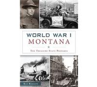 World War I Montana The Treasure State Prepares by Ken Robison Ken Robison (Auteur)