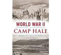 World War II at Camp Hale Blazing a New Trail in the Rockies by David R Witte & Foreword by Flint Whitlock David R Witte Foreword by Flint Whitlock (Auteur)