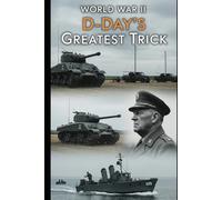 World War II D-Day's Greatest Trick: Operation Bodyguard and the Deceptions that Won Normandy