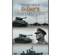 World War II D-Day's Greatest Trick: Operation Bodyguard and the Deceptions that Won Normandy