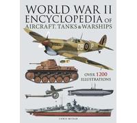 World War II Encyclopedia of Aircraft, Tanks & Warships: Over 1200 Illustrations