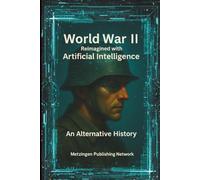 World War II Reimagined with Artificial Intelligence: An Alternative History