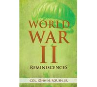 World War II Reminiscences by John H. Roush Jr. (2013-03-28)