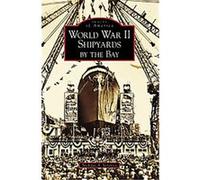 World War II Shipyards by the Bay, CA, Images of America Series Nicholas Veronico (Auteur)