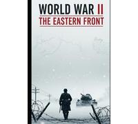 World War II The Eastern Front: A Ground Level History of Barbarossa, Stalingrad, and the Road to Berlin