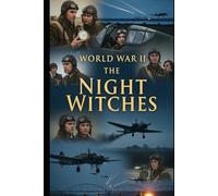 World War II The Night Witches: The Soviet Women Pilots Who Haunted the Nazis